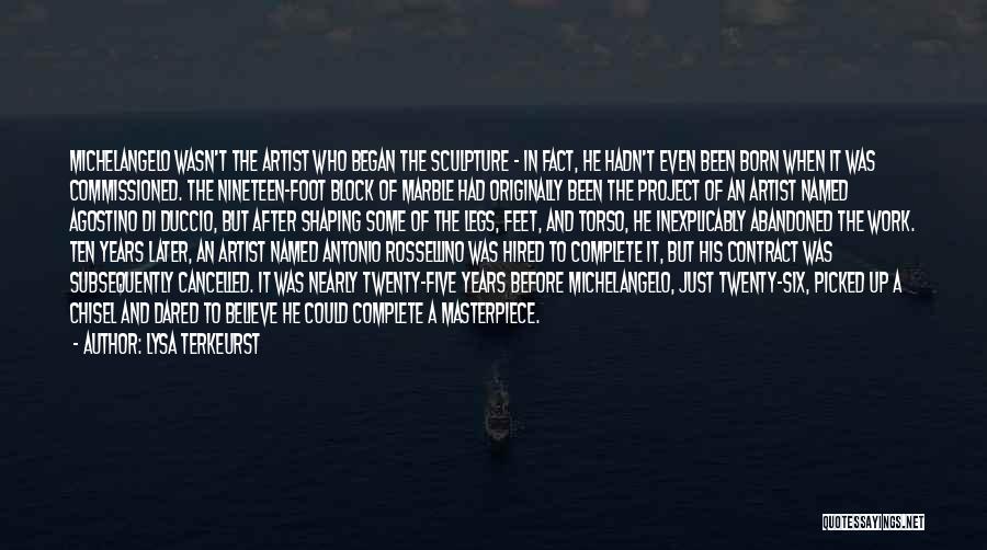 Lysa TerKeurst Quotes: Michelangelo Wasn't The Artist Who Began The Sculpture - In Fact, He Hadn't Even Been Born When It Was Commissioned.