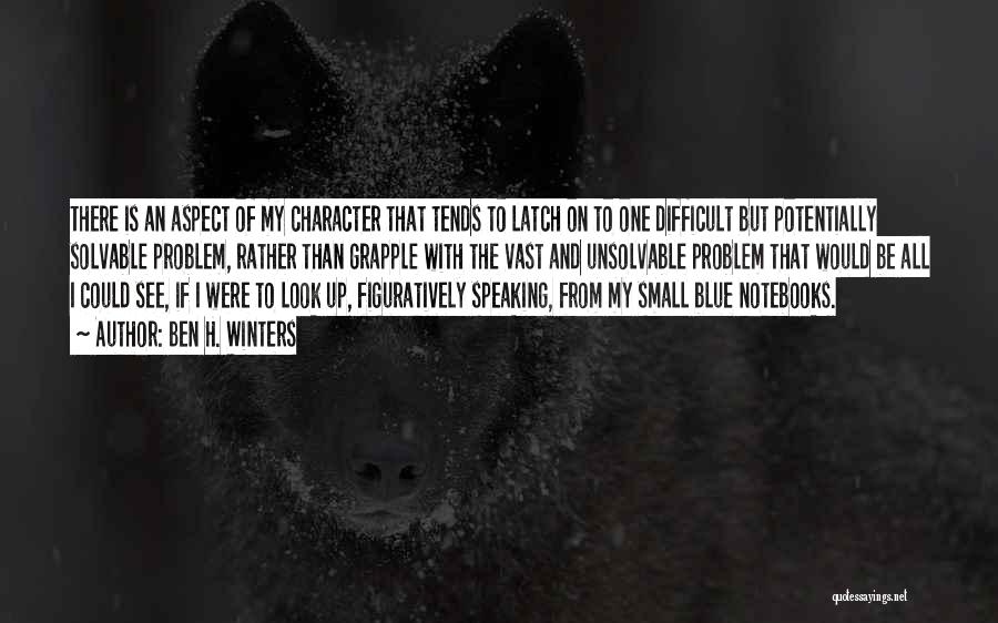 Ben H. Winters Quotes: There Is An Aspect Of My Character That Tends To Latch On To One Difficult But Potentially Solvable Problem, Rather