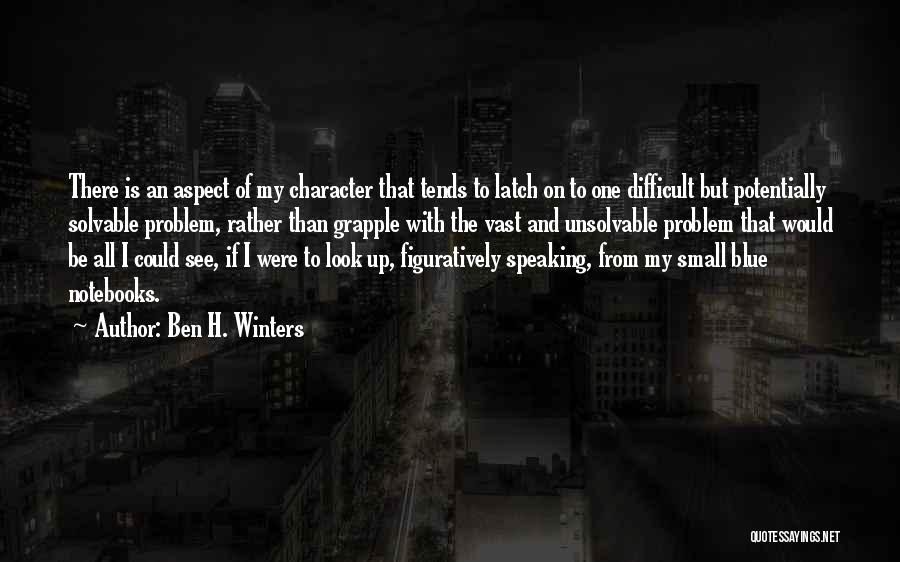 Ben H. Winters Quotes: There Is An Aspect Of My Character That Tends To Latch On To One Difficult But Potentially Solvable Problem, Rather