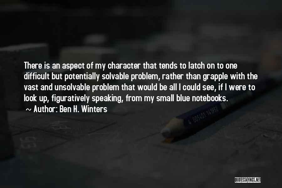 Ben H. Winters Quotes: There Is An Aspect Of My Character That Tends To Latch On To One Difficult But Potentially Solvable Problem, Rather