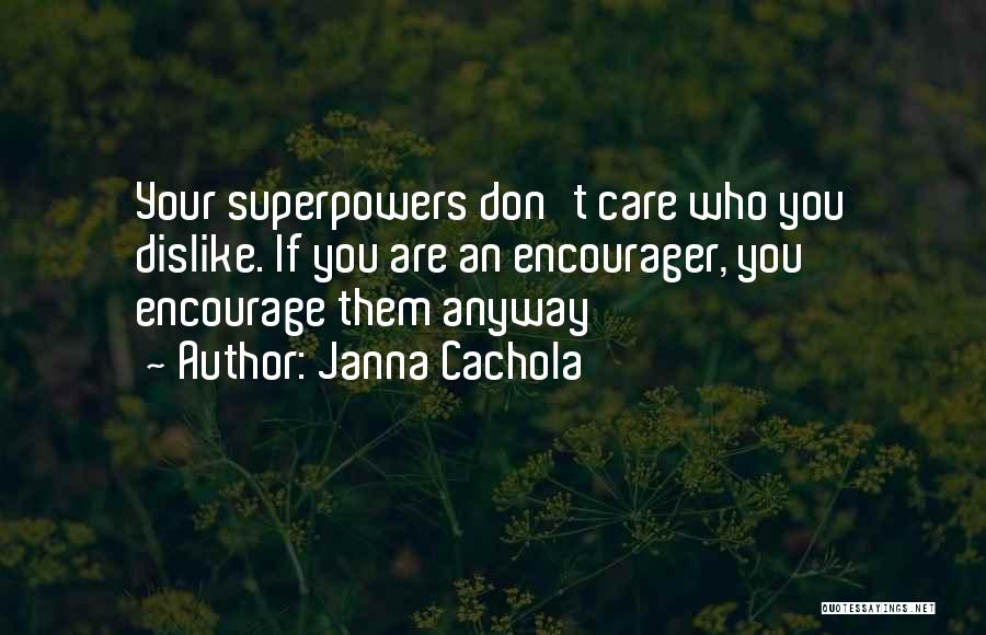 Janna Cachola Quotes: Your Superpowers Don't Care Who You Dislike. If You Are An Encourager, You Encourage Them Anyway