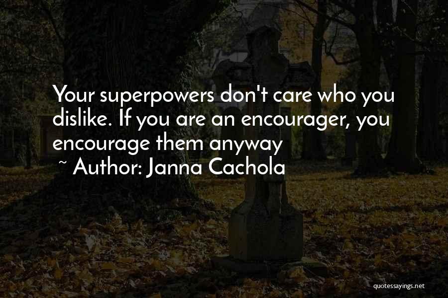 Janna Cachola Quotes: Your Superpowers Don't Care Who You Dislike. If You Are An Encourager, You Encourage Them Anyway