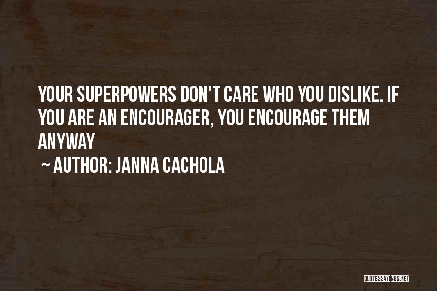 Janna Cachola Quotes: Your Superpowers Don't Care Who You Dislike. If You Are An Encourager, You Encourage Them Anyway