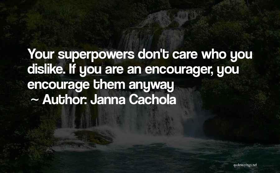 Janna Cachola Quotes: Your Superpowers Don't Care Who You Dislike. If You Are An Encourager, You Encourage Them Anyway