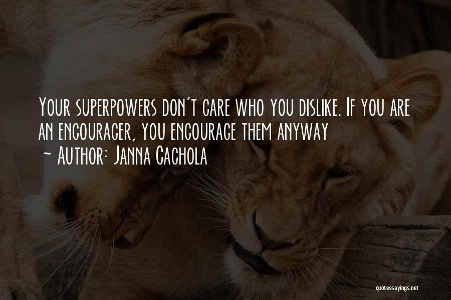 Janna Cachola Quotes: Your Superpowers Don't Care Who You Dislike. If You Are An Encourager, You Encourage Them Anyway