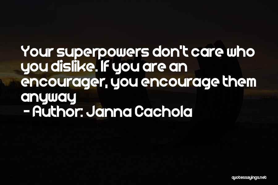 Janna Cachola Quotes: Your Superpowers Don't Care Who You Dislike. If You Are An Encourager, You Encourage Them Anyway