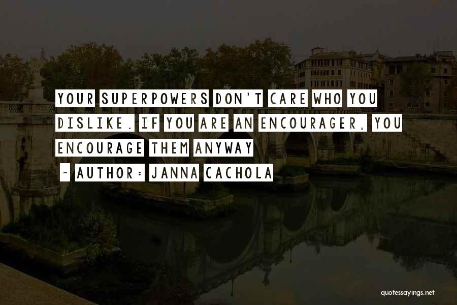 Janna Cachola Quotes: Your Superpowers Don't Care Who You Dislike. If You Are An Encourager, You Encourage Them Anyway