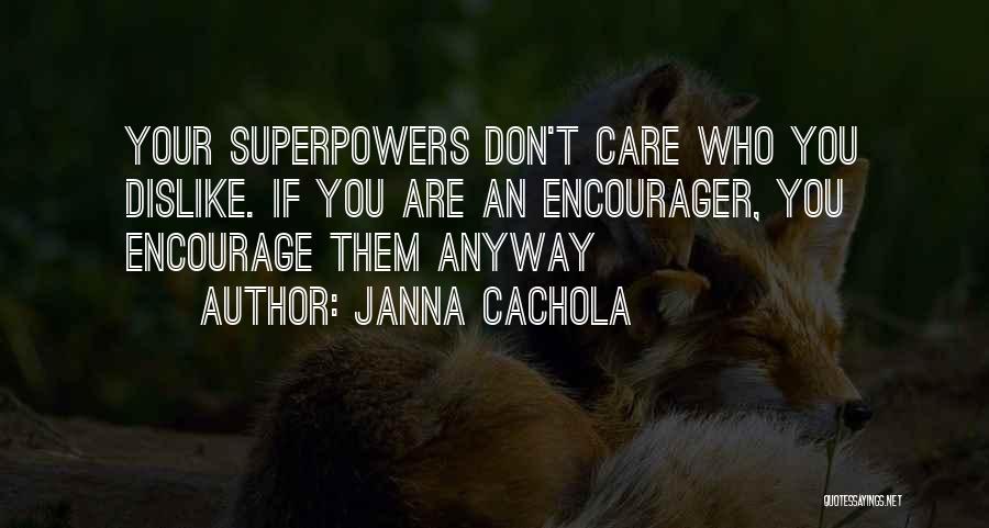 Janna Cachola Quotes: Your Superpowers Don't Care Who You Dislike. If You Are An Encourager, You Encourage Them Anyway