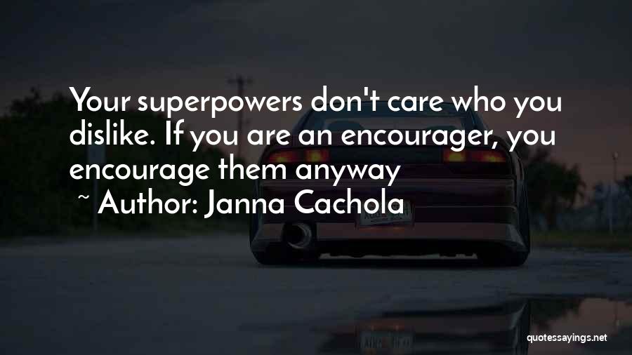 Janna Cachola Quotes: Your Superpowers Don't Care Who You Dislike. If You Are An Encourager, You Encourage Them Anyway