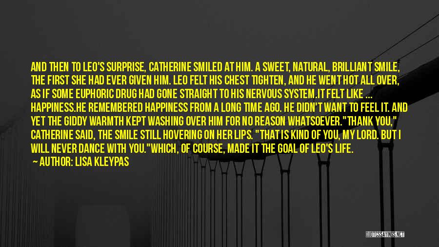 Lisa Kleypas Quotes: And Then To Leo's Surprise, Catherine Smiled At Him. A Sweet, Natural, Brilliant Smile, The First She Had Ever Given