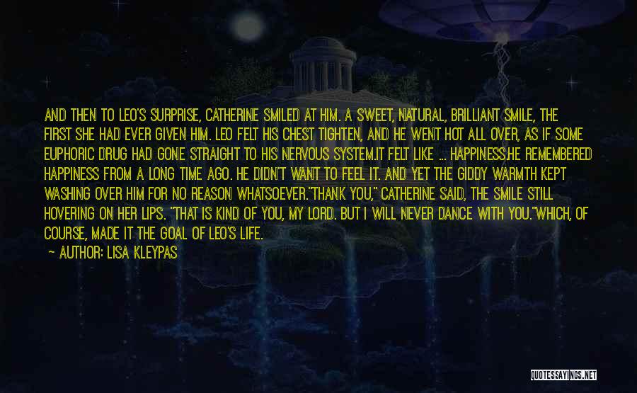 Lisa Kleypas Quotes: And Then To Leo's Surprise, Catherine Smiled At Him. A Sweet, Natural, Brilliant Smile, The First She Had Ever Given