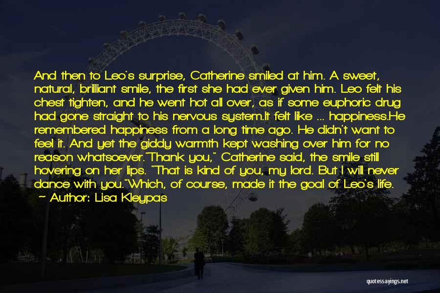 Lisa Kleypas Quotes: And Then To Leo's Surprise, Catherine Smiled At Him. A Sweet, Natural, Brilliant Smile, The First She Had Ever Given