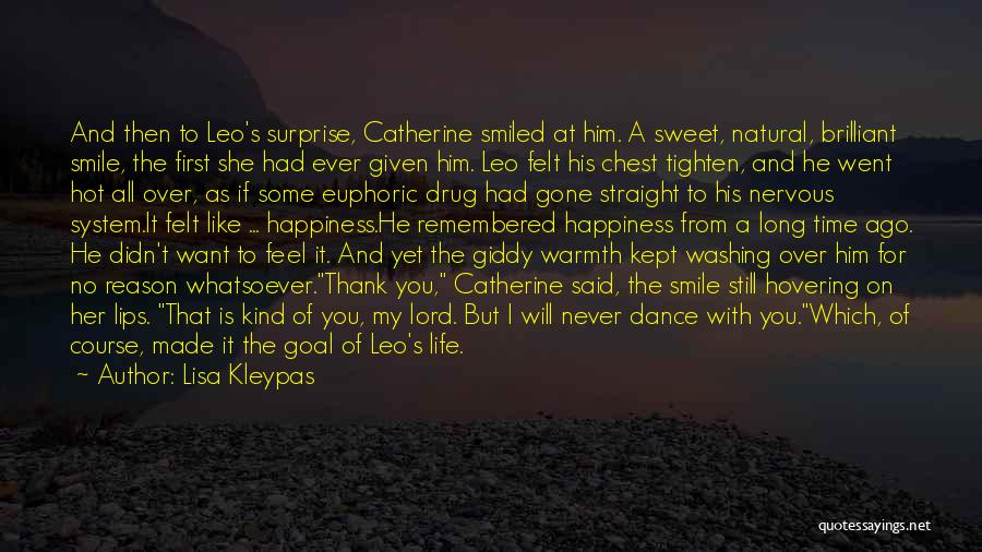 Lisa Kleypas Quotes: And Then To Leo's Surprise, Catherine Smiled At Him. A Sweet, Natural, Brilliant Smile, The First She Had Ever Given