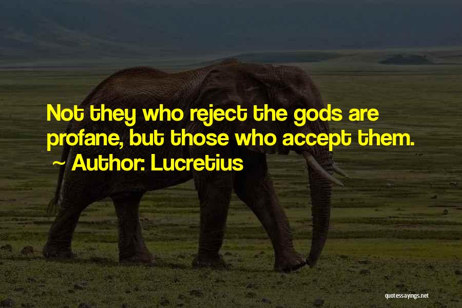 Lucretius Quotes: Not They Who Reject The Gods Are Profane, But Those Who Accept Them.