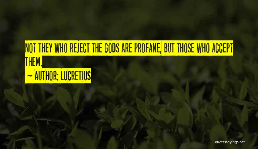 Lucretius Quotes: Not They Who Reject The Gods Are Profane, But Those Who Accept Them.