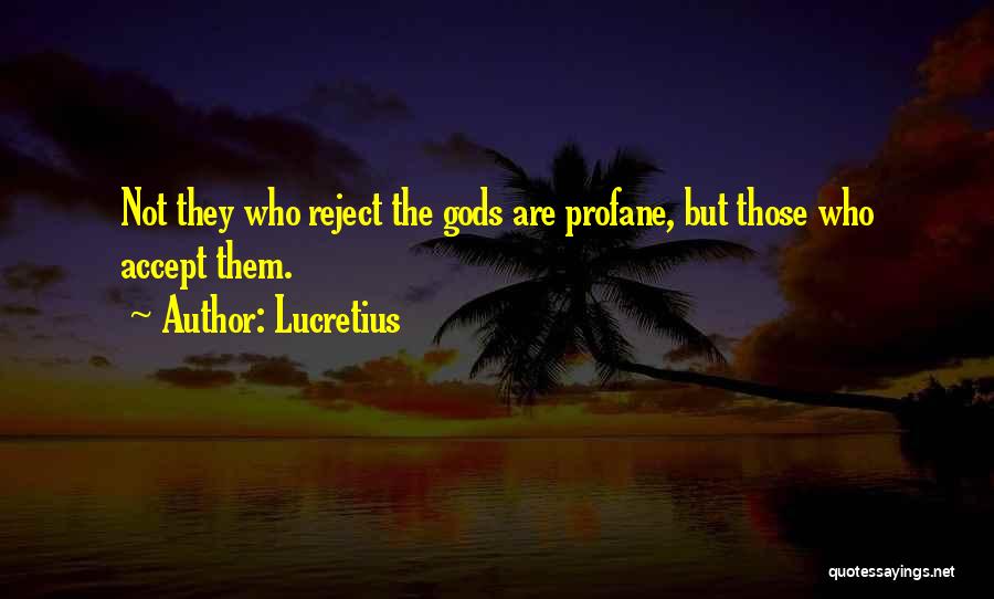 Lucretius Quotes: Not They Who Reject The Gods Are Profane, But Those Who Accept Them.