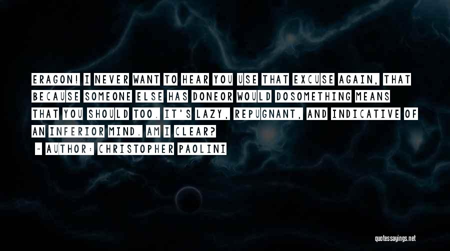 Christopher Paolini Quotes: Eragon! I Never Want To Hear You Use That Excuse Again, That Because Someone Else Has Doneor Would Dosomething Means