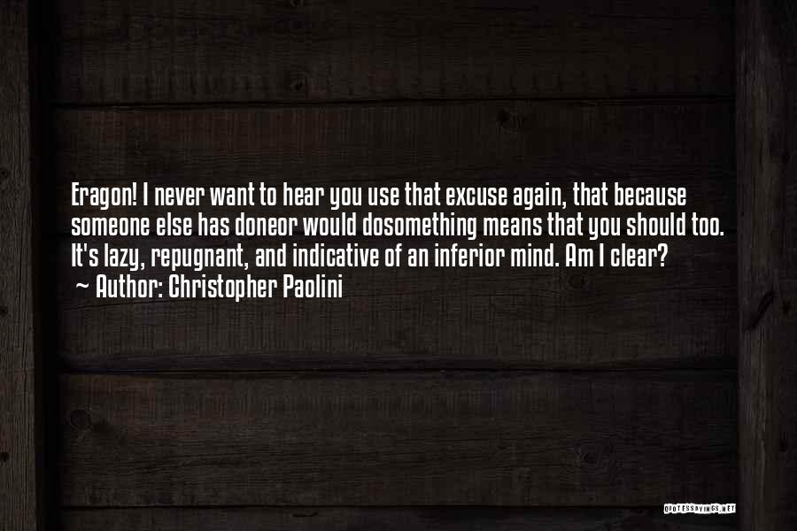 Christopher Paolini Quotes: Eragon! I Never Want To Hear You Use That Excuse Again, That Because Someone Else Has Doneor Would Dosomething Means