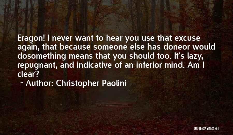 Christopher Paolini Quotes: Eragon! I Never Want To Hear You Use That Excuse Again, That Because Someone Else Has Doneor Would Dosomething Means