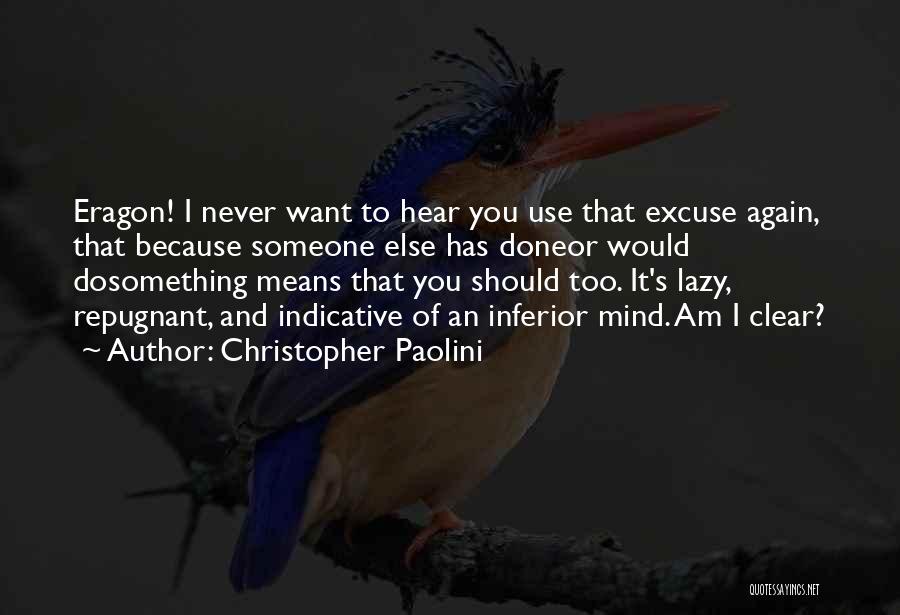 Christopher Paolini Quotes: Eragon! I Never Want To Hear You Use That Excuse Again, That Because Someone Else Has Doneor Would Dosomething Means