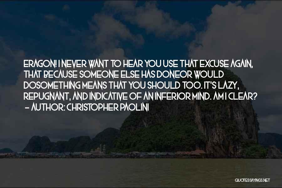 Christopher Paolini Quotes: Eragon! I Never Want To Hear You Use That Excuse Again, That Because Someone Else Has Doneor Would Dosomething Means
