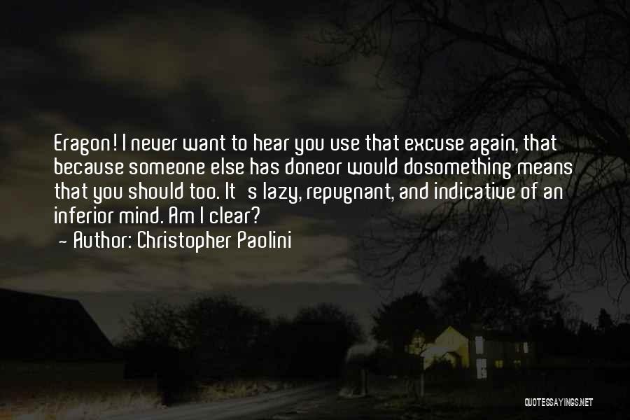 Christopher Paolini Quotes: Eragon! I Never Want To Hear You Use That Excuse Again, That Because Someone Else Has Doneor Would Dosomething Means