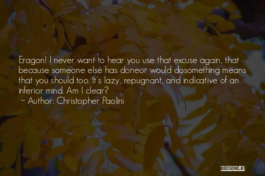 Christopher Paolini Quotes: Eragon! I Never Want To Hear You Use That Excuse Again, That Because Someone Else Has Doneor Would Dosomething Means