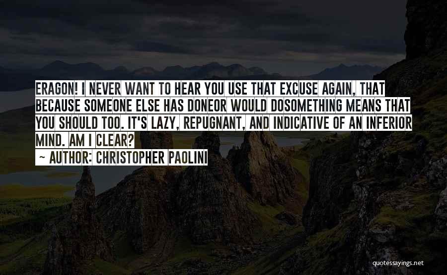 Christopher Paolini Quotes: Eragon! I Never Want To Hear You Use That Excuse Again, That Because Someone Else Has Doneor Would Dosomething Means