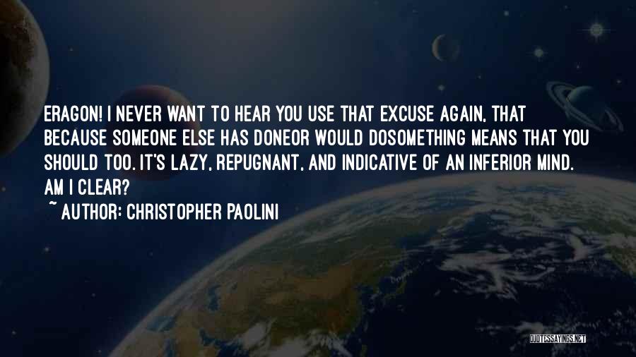 Christopher Paolini Quotes: Eragon! I Never Want To Hear You Use That Excuse Again, That Because Someone Else Has Doneor Would Dosomething Means