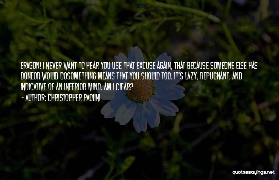 Christopher Paolini Quotes: Eragon! I Never Want To Hear You Use That Excuse Again, That Because Someone Else Has Doneor Would Dosomething Means