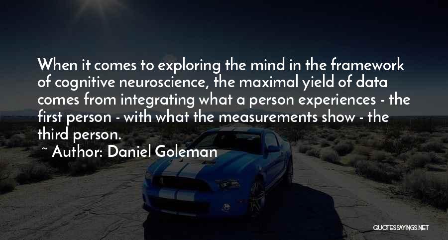 Daniel Goleman Quotes: When It Comes To Exploring The Mind In The Framework Of Cognitive Neuroscience, The Maximal Yield Of Data Comes From