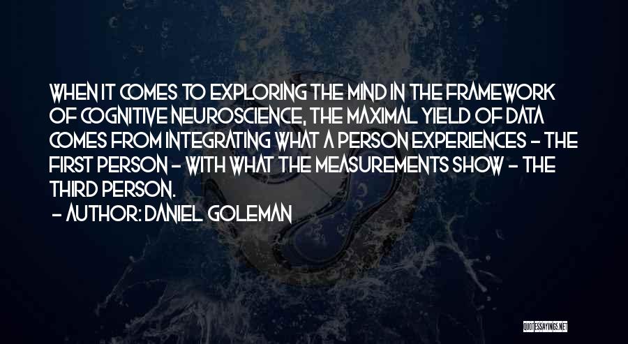 Daniel Goleman Quotes: When It Comes To Exploring The Mind In The Framework Of Cognitive Neuroscience, The Maximal Yield Of Data Comes From