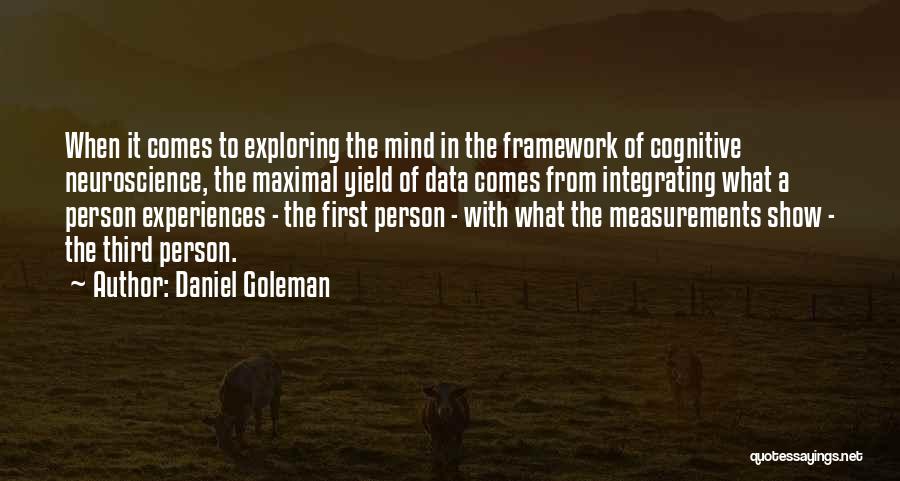 Daniel Goleman Quotes: When It Comes To Exploring The Mind In The Framework Of Cognitive Neuroscience, The Maximal Yield Of Data Comes From