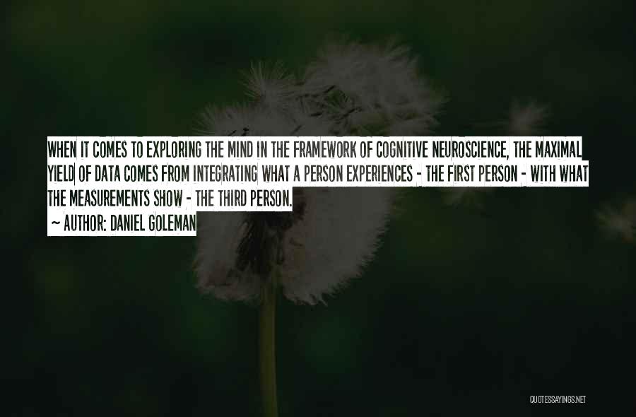 Daniel Goleman Quotes: When It Comes To Exploring The Mind In The Framework Of Cognitive Neuroscience, The Maximal Yield Of Data Comes From