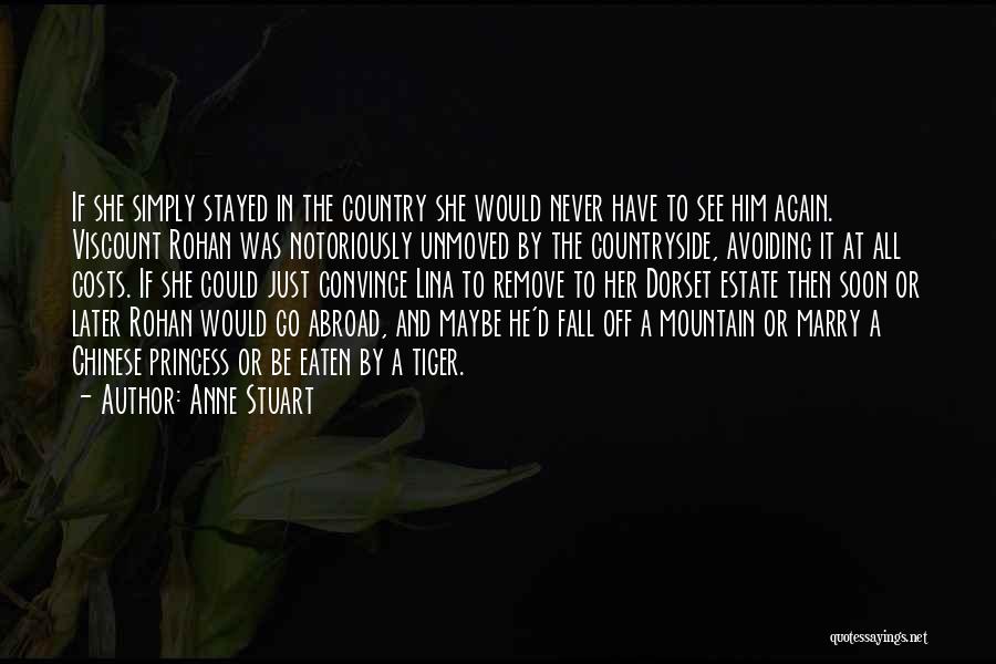 Anne Stuart Quotes: If She Simply Stayed In The Country She Would Never Have To See Him Again. Viscount Rohan Was Notoriously Unmoved