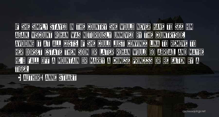 Anne Stuart Quotes: If She Simply Stayed In The Country She Would Never Have To See Him Again. Viscount Rohan Was Notoriously Unmoved