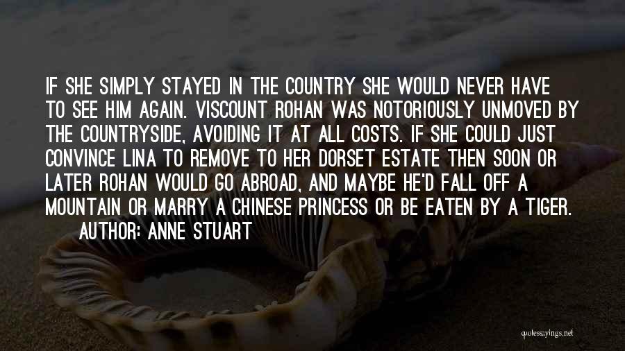 Anne Stuart Quotes: If She Simply Stayed In The Country She Would Never Have To See Him Again. Viscount Rohan Was Notoriously Unmoved