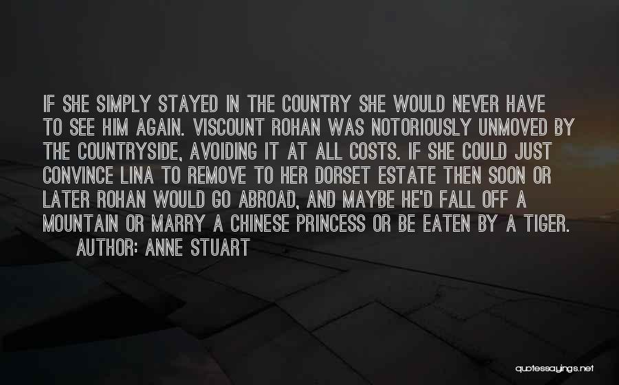 Anne Stuart Quotes: If She Simply Stayed In The Country She Would Never Have To See Him Again. Viscount Rohan Was Notoriously Unmoved