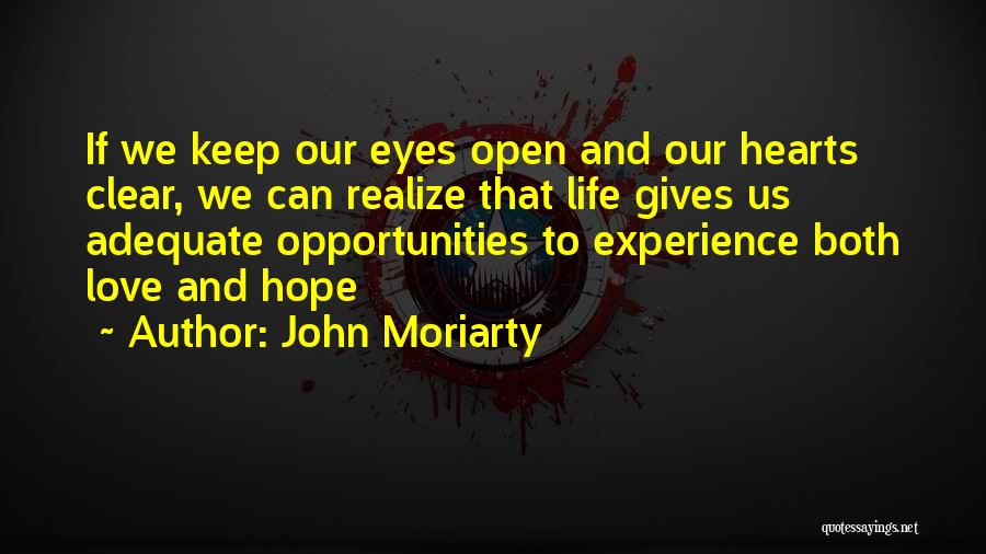 John Moriarty Quotes: If We Keep Our Eyes Open And Our Hearts Clear, We Can Realize That Life Gives Us Adequate Opportunities To
