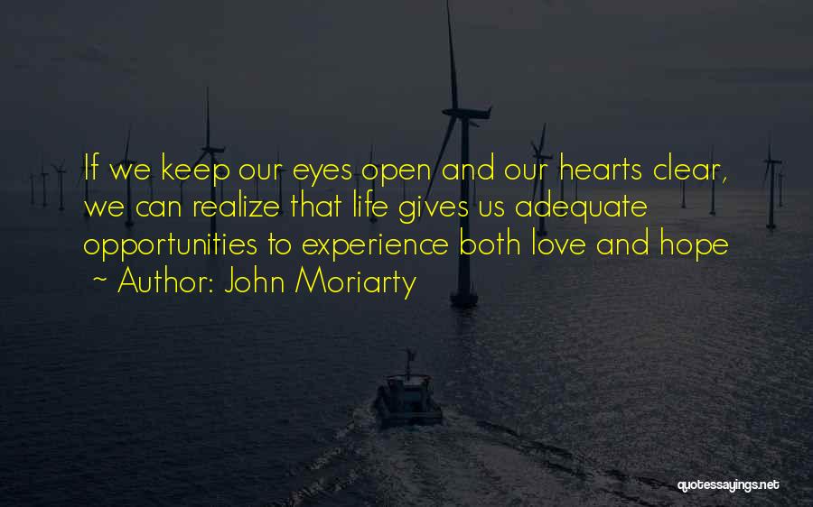 John Moriarty Quotes: If We Keep Our Eyes Open And Our Hearts Clear, We Can Realize That Life Gives Us Adequate Opportunities To