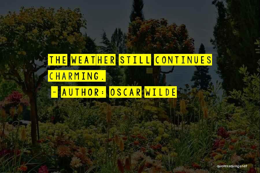 Oscar Wilde Quotes: The Weather Still Continues Charming.