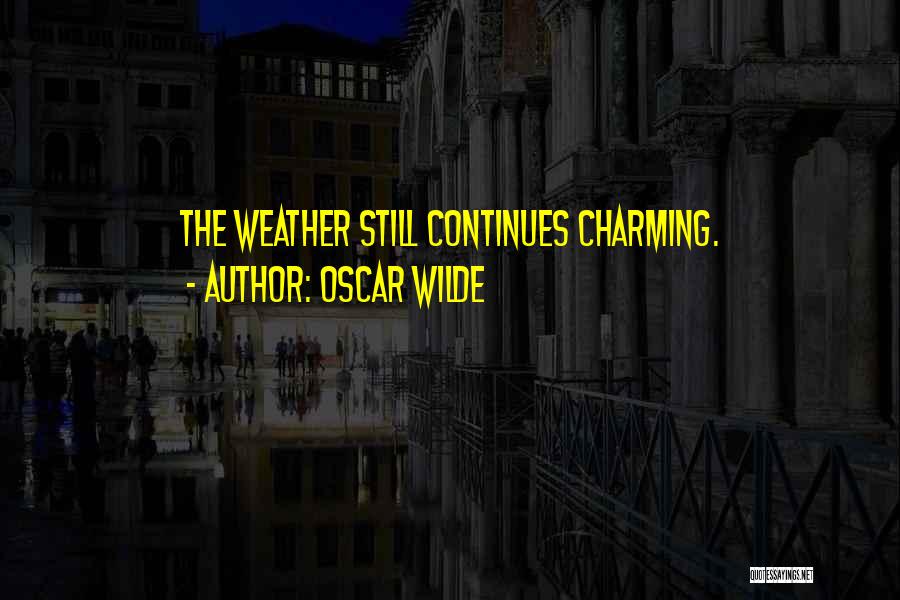 Oscar Wilde Quotes: The Weather Still Continues Charming.