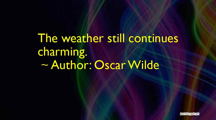 Oscar Wilde Quotes: The Weather Still Continues Charming.