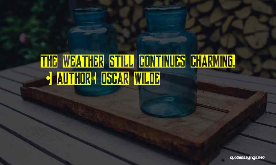 Oscar Wilde Quotes: The Weather Still Continues Charming.