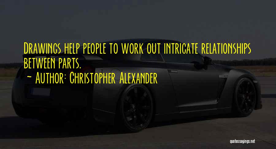 Christopher Alexander Quotes: Drawings Help People To Work Out Intricate Relationships Between Parts.