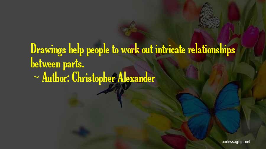 Christopher Alexander Quotes: Drawings Help People To Work Out Intricate Relationships Between Parts.