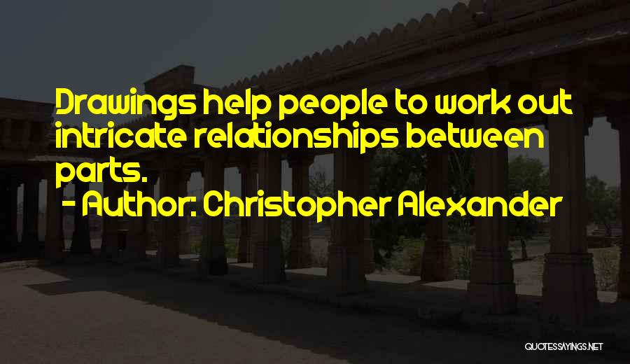 Christopher Alexander Quotes: Drawings Help People To Work Out Intricate Relationships Between Parts.