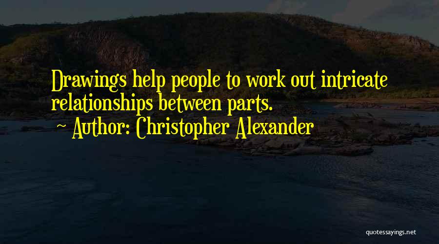 Christopher Alexander Quotes: Drawings Help People To Work Out Intricate Relationships Between Parts.