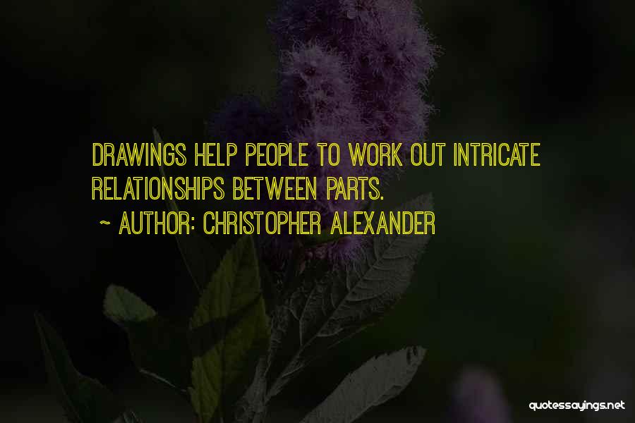 Christopher Alexander Quotes: Drawings Help People To Work Out Intricate Relationships Between Parts.
