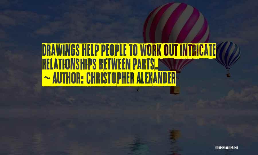 Christopher Alexander Quotes: Drawings Help People To Work Out Intricate Relationships Between Parts.